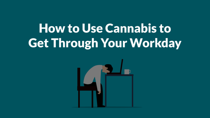 HOW TO USE CANNABIS TO GET THROUGH YOUR WORKDAY